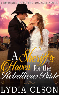 Lydia Olson [Olson, Lydia] — A Sheriff’s Haven For The Rebellious Bride: A Western Historical Romance