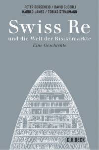 James, Harold; Borscheid, Peter; Gugerli, David; Straumann, Tobias — Swiss Re: und die Welt der Risikomärkte