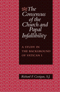 Costigan, Richard F. — The Consensus of the Church and Papal Infallibility