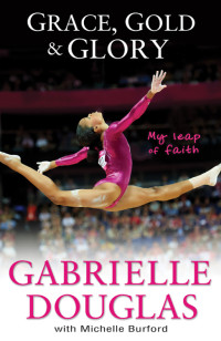 Douglas, Gabrielle & Burford, Michelle — Grace, Gold, and Glory · My Leap of Faith · The Gabrielle Douglas Story