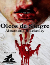 Alexandria Blackesley — Óleos de Sangre (Spanish Edition)