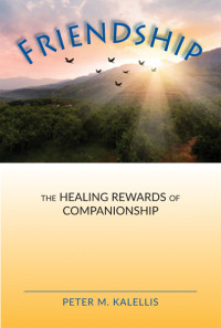 Peter M. Kalellis; — Friendship: The Healing Rewards of Companionship