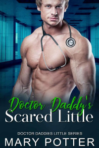 Mary Potter — Doctor Daddy’s Scared Little: An Age Play, DDlg, Instalove, Standalone, Romance (Doctor Daddies Little Series Book 5)