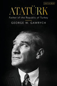 George W. Gawrych — Ataturk: Father of the Republic of Turkey