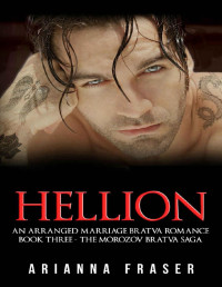 Arianna Fraser — Hellion : An Arranged Marriage Bratva Romance (The Morozov Bratva Saga Book 3)