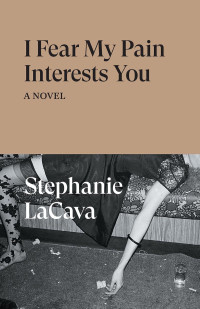 Stephanie Lacava; — I Fear My Pain Interests You