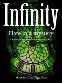 Alessandra Cigalino — Infinity - Hate in a mystery (Infinity Saga Vol. 2) (Italian Edition)