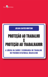 Juliana Santos Monteiro; — Proteo ao Trabalho X Proteo ao Trabalhador