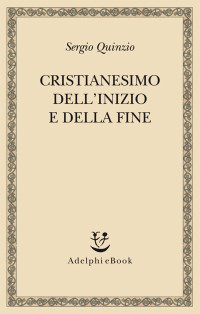 Sergio Quinzio — Cristianesimo Dell'inizio E Della Fine