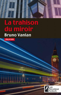 Bruno Vanlan [Vanlan, Bruno] — La trahison du miroir. Coup de coeur du jury. Prix VSD 2016 (French Edition)