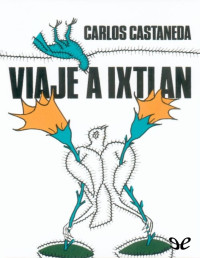 Carlos Castaneda — Viaje a Ixtlán: las lecciones de don Juan