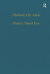 Michael J.B. Allen — Plato’s Third Eye; Studies in Marsilio Ficino’s Metaphysics and its Sources