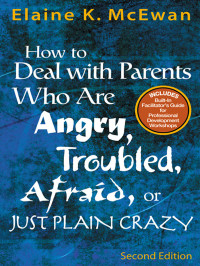 Elaine K. McEwan; — How to Deal With Parents Who Are Angry, Troubled, Afraid, or Just Plain Crazy