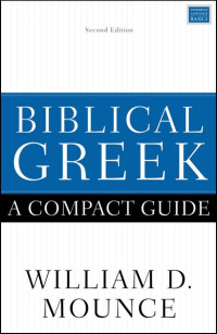 William D. Mounce; — Biblical Greek: A Compact Guide