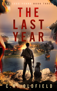 Christopher Oldfield — The Last Year: A Post-Apocalyptic Survival Story (The Less Years Book 3)