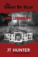 Jt Hunter — The Country Boy Killer: The True Story of Cody Legebokoff, Canada's Teenage Serial Killer
