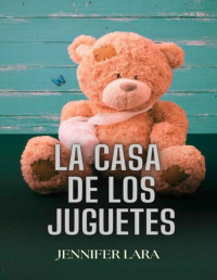 Jennifer Lara — La casa de los juguetes (Spanish Edition)