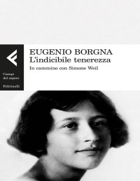 Eugenio Borgna — L’indicibile tenerezza, in cammino con Simone Weil