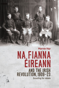 Hay, Marnie; — Na Fianna ireann and the Irish Revolution, 190923