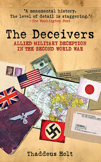 Thaddeus Holt — The Deceivers: Allied Military Deception in the Second World War