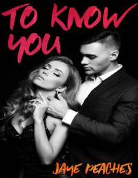 Jaye Peaches [Peaches, Jaye] — To Know You (Trust Me Book 1)