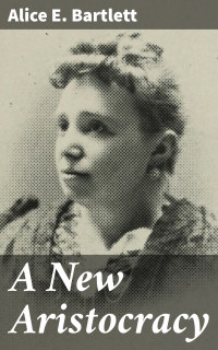 Alice E. Bartlett — A New Aristocracy