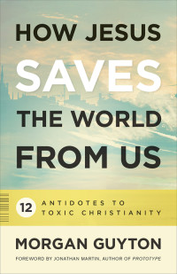 Guyton, Morgan; — How Jesus Saves the World From Us