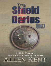 Allen Kent [Kent, Allen] — The Unit 1 Series 01 The Shield of Darius