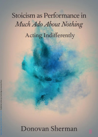 Donovan Sherman — Stoicism as Performance in Much Ado About Nothing