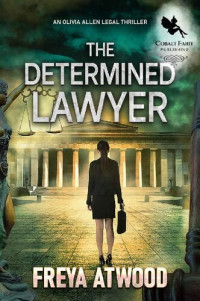 Freya Atwood — The Determined Lawyer: A Legal Thriller (An Olivia Allen Legal Thriller Book 1)