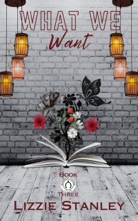 Lizzie Stanley — What We Want - Book 3 in the Wishbone Tattoos Series