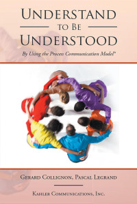 Gerard Collignon & Pascal Legrand — Understand to Be Understood: By Using the Process Communication Model