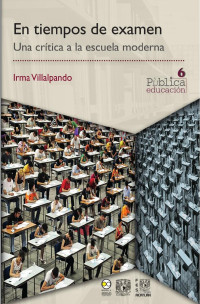 Irma Villalpando Hernández — En tiempos de examen. Una crítica a la escuela moderna