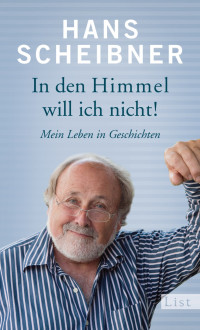 Scheibner, Hans — In den Himmel will ich nicht! · Mein Leben in Geschichten