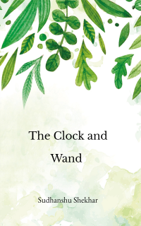Sudhanshu Shekhar — The Clock and Wand