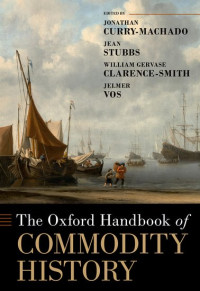 Jonathan Curry-Machado, Jean Stubbs, William Gervase Clarence-Smith, Jelmer Vos — The Oxford Handbook of Commodity History