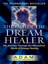 Adam — The Path of the DreamHealer: My Journey Through the Miraculous World of Energy Healing