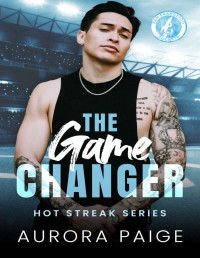 Aurora Paige — The Game Changer: A San Francisco Rockets Baseball Novel (Hot Streak Series Book 1)