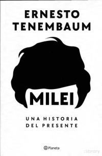 Ernesto Tenembaum — Milei. Una historia del presente