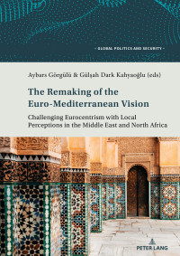 Aybars Görgülü and Gülşah Dark Kahyaoğlu — The Remaking of the Euro-Mediterranean Vision: Challenging Eurocentrism with Local Perceptions in the Middle East and North Africa