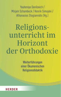 Henrik Simojoki / Yauheniya Danilovich / Mirjam Schambeck sf / Athanasios Stogiannidis — Religionsunterricht im Horizont der Orthodoxie