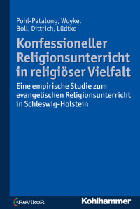 Uta Pohl-Patalong & Johannes Woyke & Stefanie Boll & Thorsten Dittrich & Antonia Elisa Lüdke — Konfessioneller Religionsunterricht in religiöser Vielfalt