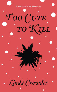 Linda Crowder — Too Cute To Kill (Jake and Emma Mystery 1)