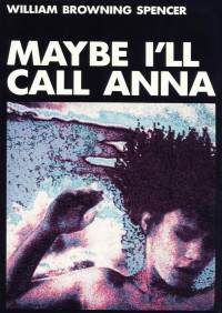 William Browning Spencer — Maybe I'll Call Anna