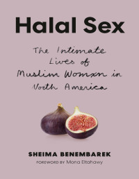 Sheima Benembarek, Mona Eltahawy — Halal Sex: The Intimate Lives of Muslim Women in North America