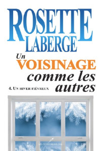 Laberge, Rosette [Laberge, Rosette] — Un voisinage comme les autres - 04 - Un hiver fiévreux