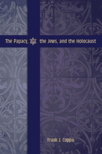 Frank J. Coppa — The Papacy, the Jews, and the Holocaust