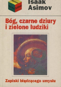 Isaac Asimov — Bóg, czarne dziury i zielone ludziki. Zapiski błądzącego umysłu