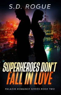 S.D. Rogue [Rogue, S.D.] — Superheroes Don't Fall In Love (Paladin Romance Book 2)