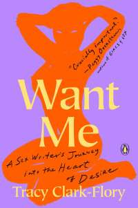 Tracy Clark-Flory — Want Me: A Sex Writer's Journey into the Heart of Desire
